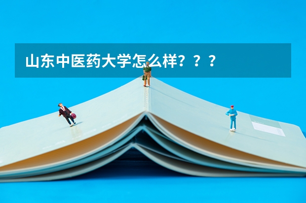 山东中医药大学怎么样???