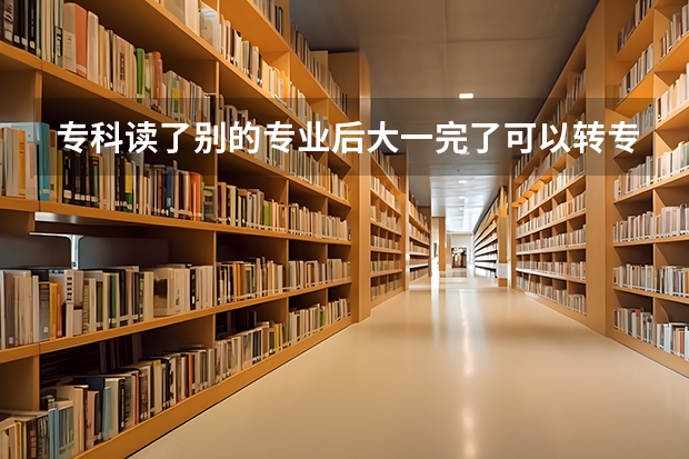 专科读了别的专业后大一完了可以转专业学空姐吗？