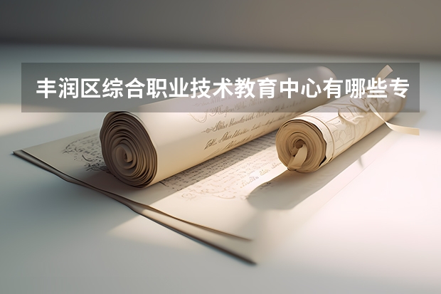 丰润区综合职业技术教育中心有哪些专业 丰润区综合职业技术教育中心就业选择