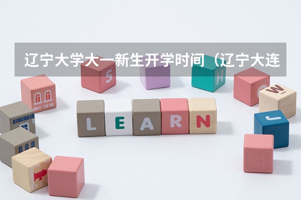 辽宁大学大一新生开学时间(辽宁大连外国语大学啥时候开学?)