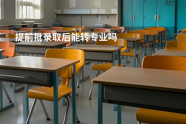 提前批录取后能转专业吗