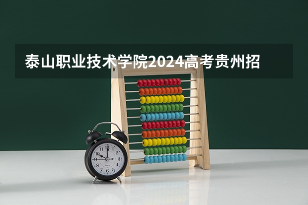 泰山职业技术学院2024高考贵州招生计划