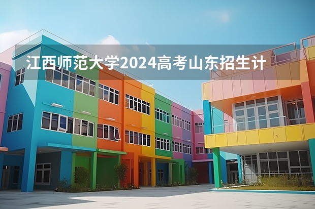江西师范大学2024高考山东招生计划