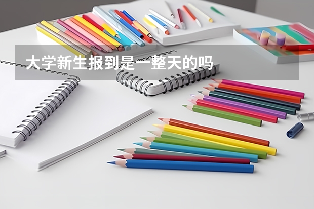 大学新生报到是一整天的吗
