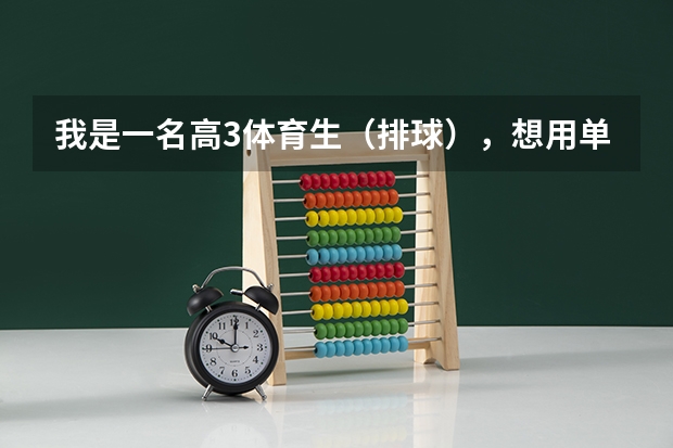 我是一名高3体育生（排球），想用单招考大学，不知道怎么个考法？