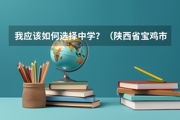 我应该如何选择中学?(陕西省宝鸡市)
