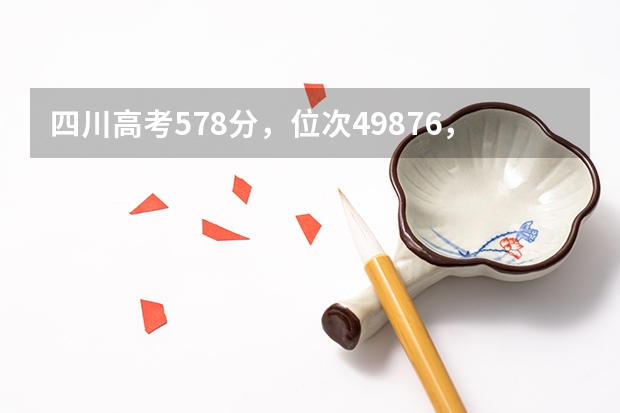 四川高考578分,位次49876,提前批公费师范生有哪些学校可填报