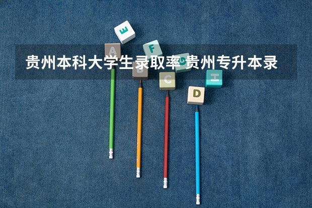 贵州本科大学生录取率 贵州专升本录取率