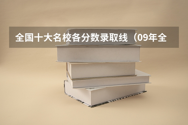 全国十大名校各分数录取线(09年全国各高校的录取分数线)