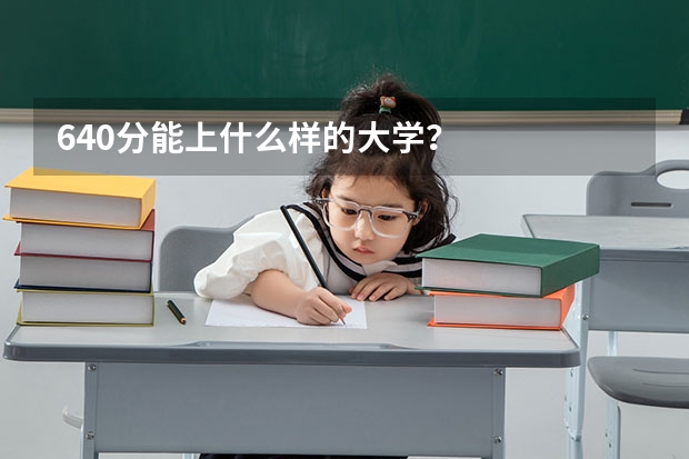 640分能上什么样的大学?