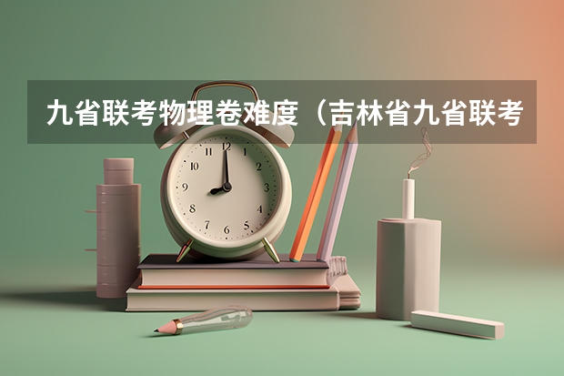 九省联考物理卷难度(吉林省九省联考成绩公布时间)