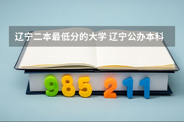 辽宁二本最低分的大学 辽宁公办本科最低分数