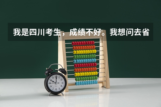 我是四川考生,成绩不好。我想问去省外的大学,新疆,可以有哪些学校?