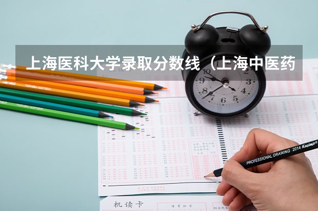 上海医科大学录取分数线(上海中医药大学往年高考录取分数线?)