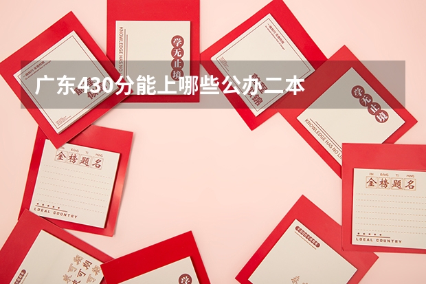 广东430分能上哪些公办二本