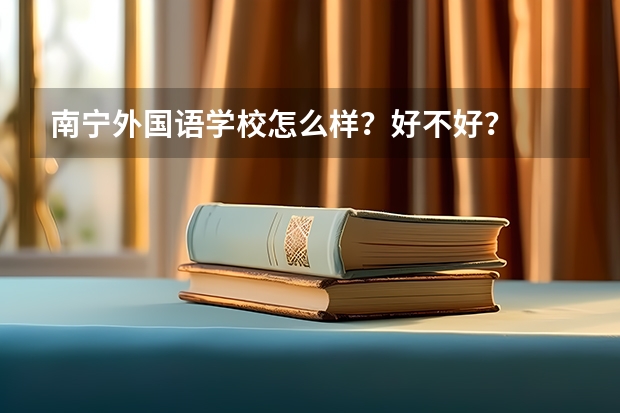 南宁外国语学校怎么样?好不好?