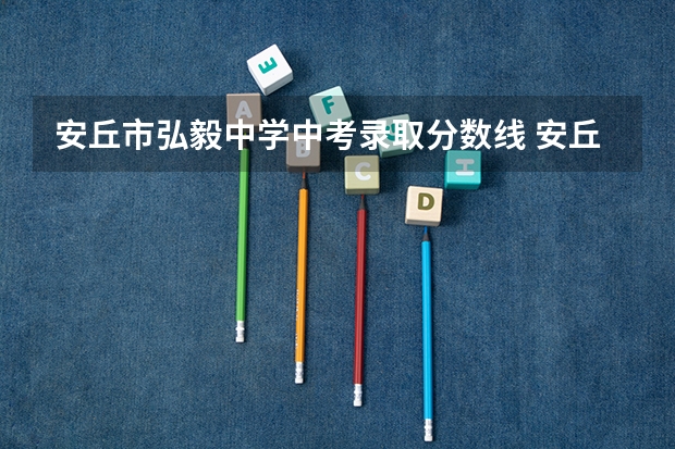 安丘市弘毅中学中考录取分数线 安丘一中录取分数线