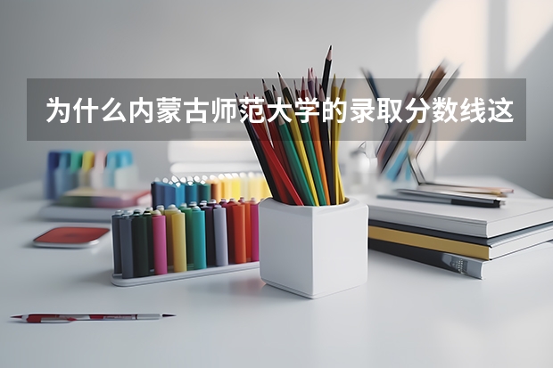 为什么内蒙古师范大学的录取分数线这么低呢?