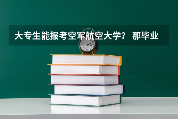 大专生能报考空军航空大学？ 那毕业后入伍，可以当飞行员么，我特想开战斗机