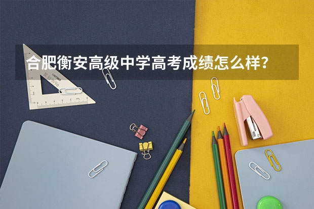 合肥衡安高级中学高考成绩怎么样？
