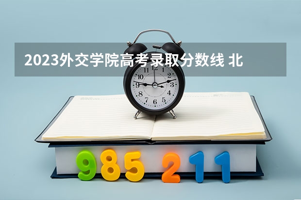 2023外交学院高考录取分数线 北京外交学院录取分数线
