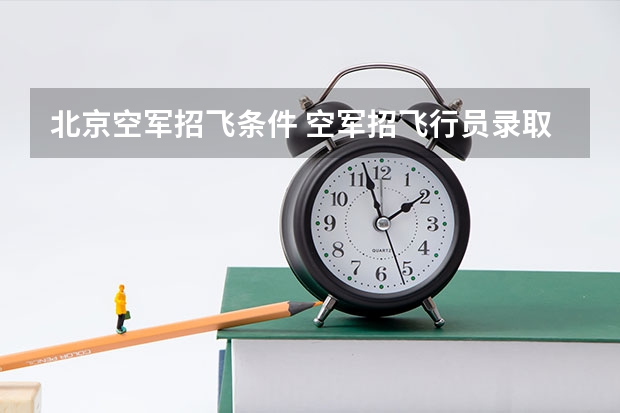 北京空军招飞条件 空军招飞行员录取分数线