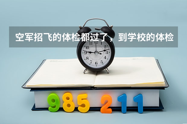 空军招飞的体检都过了,到学校的体检严么?有被刷下来的人么? 空军招飞体检新标准