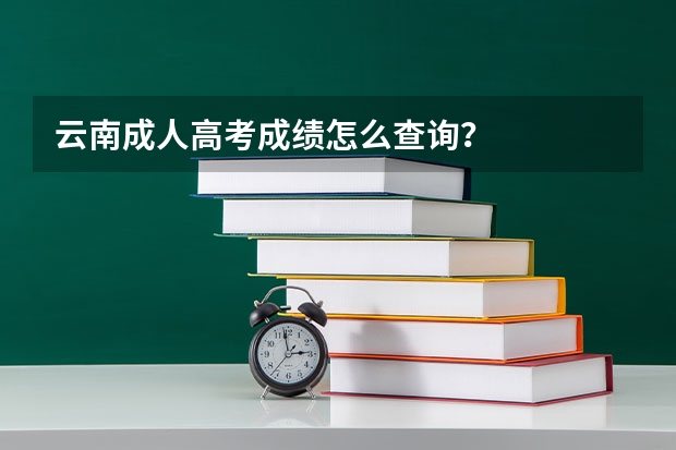云南成人高考成绩怎么查询？