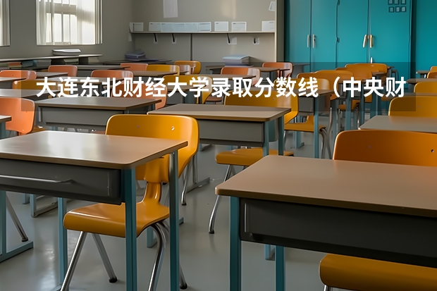 大连东北财经大学录取分数线(中央财经大学 辽宁分数线)