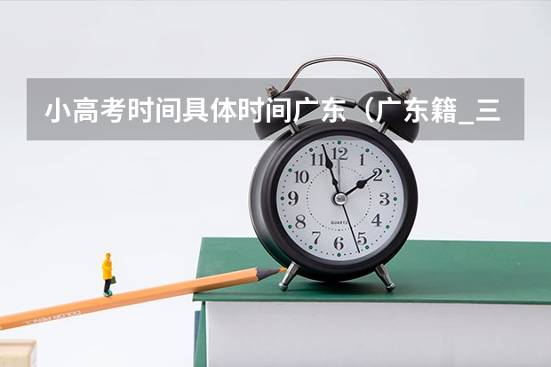 小高考时间具体时间广东（广东籍_三学生参加了小高考被录取,参加大高考后是否还可以报专科院校？）