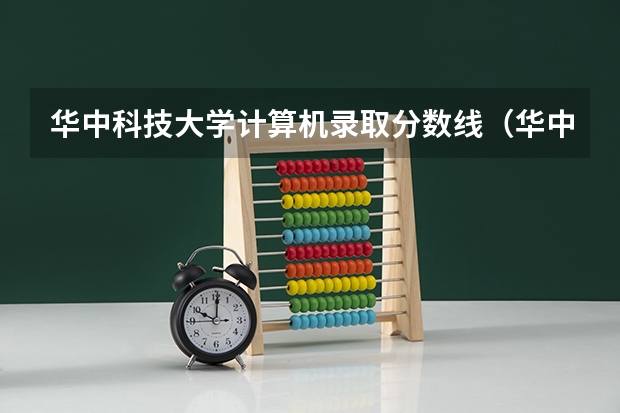华中科技大学计算机录取分数线(华中科技大学湖北录取分数线)