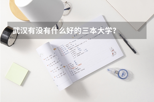 武汉有没有什么好的三本大学?