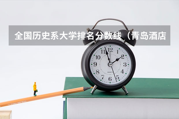 全国历史系大学排名分数线(青岛酒店管理职业技术学院录取分数线)