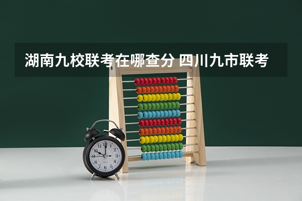 湖南九校联考在哪查分 四川九市联考2023范围