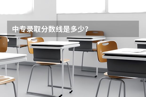 中专录取分数线是多少?