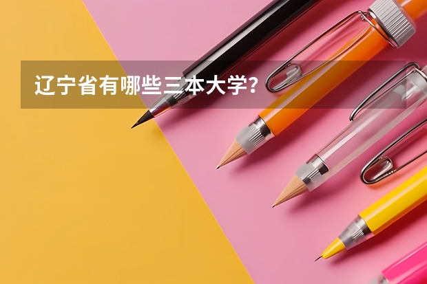 辽宁省有哪些三本大学？