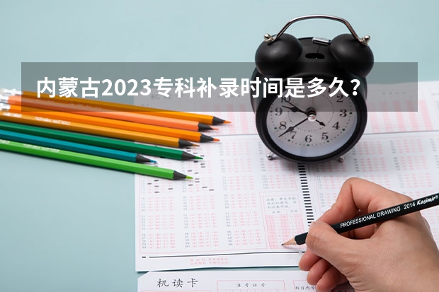 内蒙古2023专科补录时间是多久?