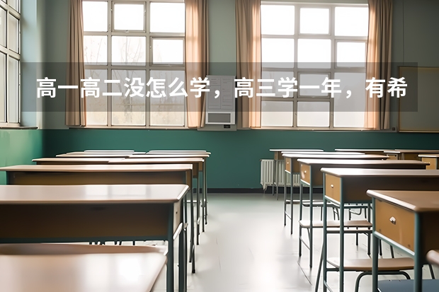 高一高二没怎么学,高三学一年,有希望考上大学吗?