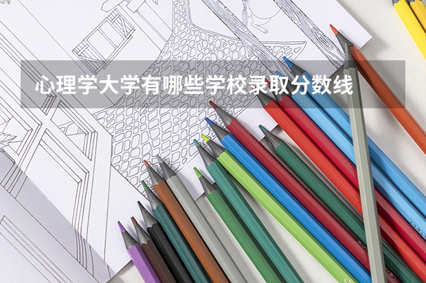 心理学大学有哪些学校录取分数线