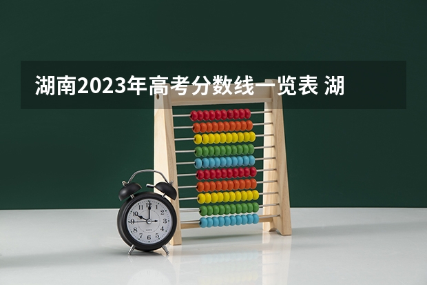湖南2023年高考分数线一览表 湖南2023年分数线