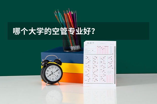 哪个大学的空管专业好？