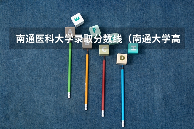 南通医科大学录取分数线（南通大学高考分数线）