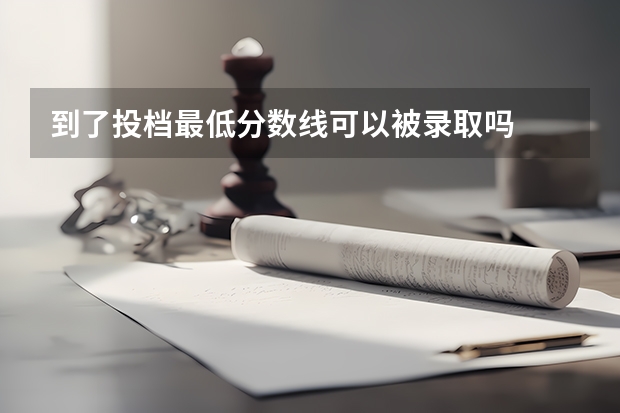到了投档最低分数线可以被录取吗