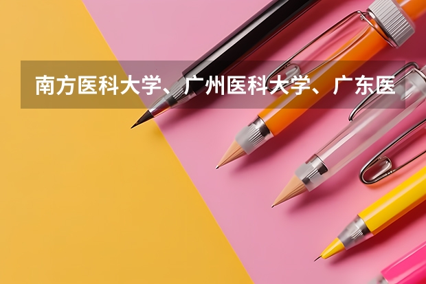 南方医科大学、广州医科大学、广东医科大学是否有从属关系？谁的实力最强？ 南方医科大学录取分数线