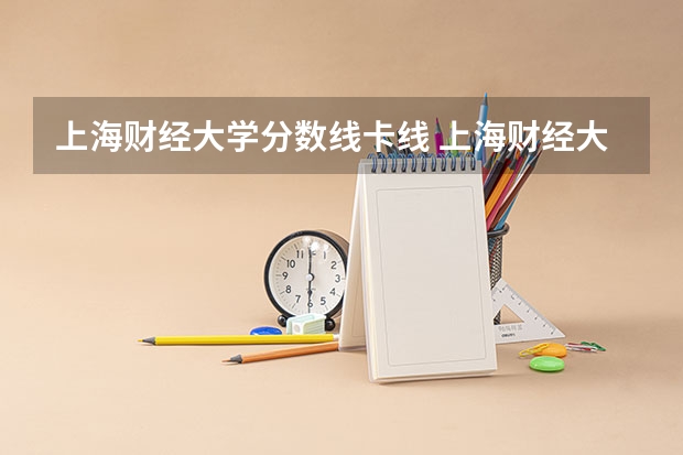 上海财经大学分数线卡线 上海财经大学考研各专业近四年复试分数线汇总
