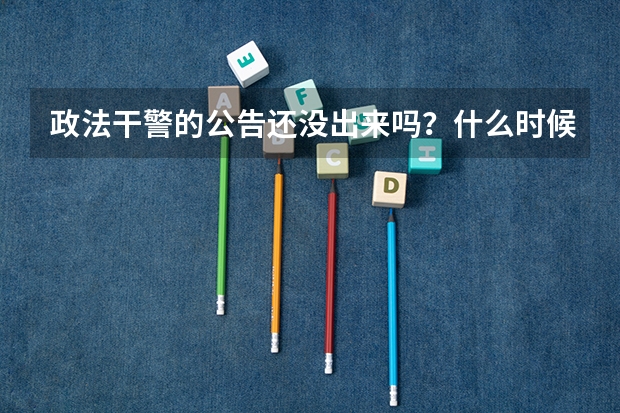 政法干警的公告还没出来吗?什么时候出来啊?