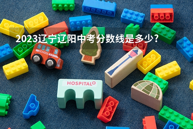2023辽宁辽阳中考分数线是多少?