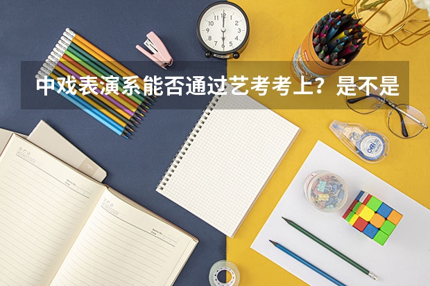 中戏表演系能否通过艺考考上?是不是很难?有新闻系吗?它说没身高标准,我只有157是高一学生,我的样