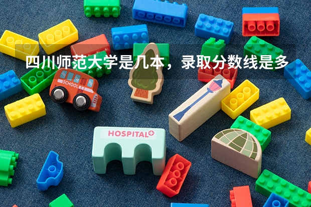 四川师范大学是几本,录取分数线是多少?