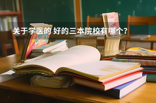 关于学医的 好的三本院校有哪个?